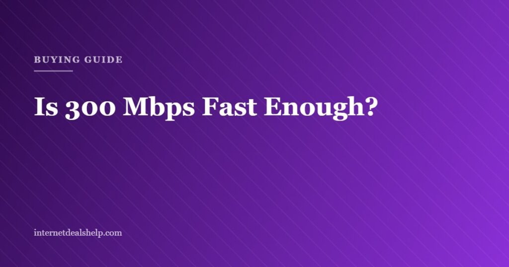 Buying guide graphic asking whether 300 Mbps internet is fast enough